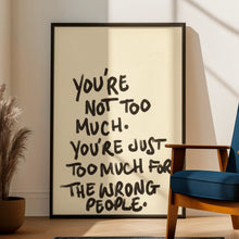 Load image into Gallery viewer, You’re Not Too Much A4 Print
