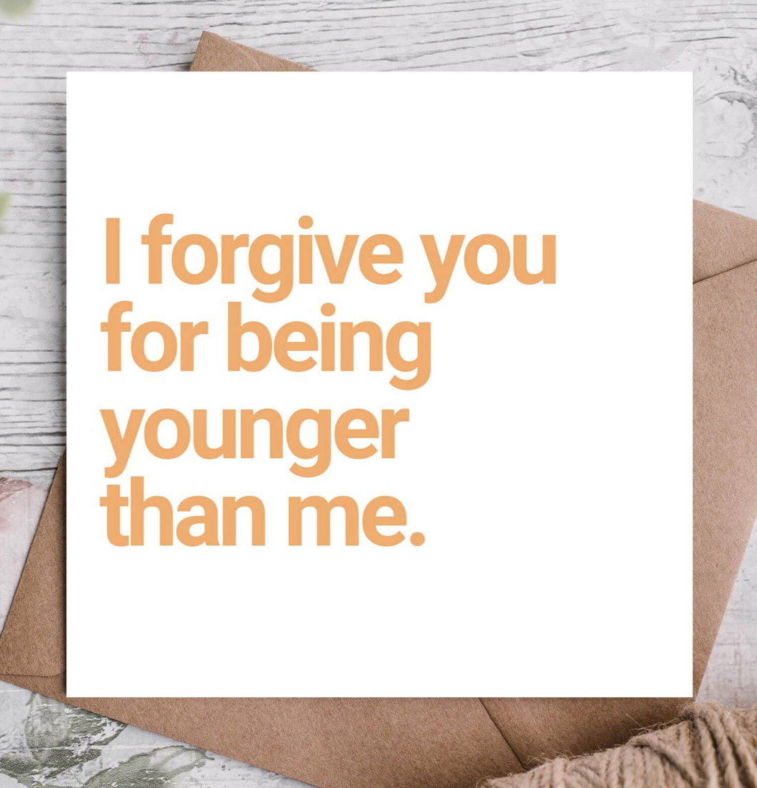 I Forgive You For Being Younger Card