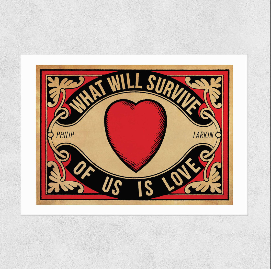 What Will Survive Of Us Is Love - A3 Print (unframed)